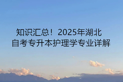 知识汇总！2025年湖北自考专升本护理学专业详解